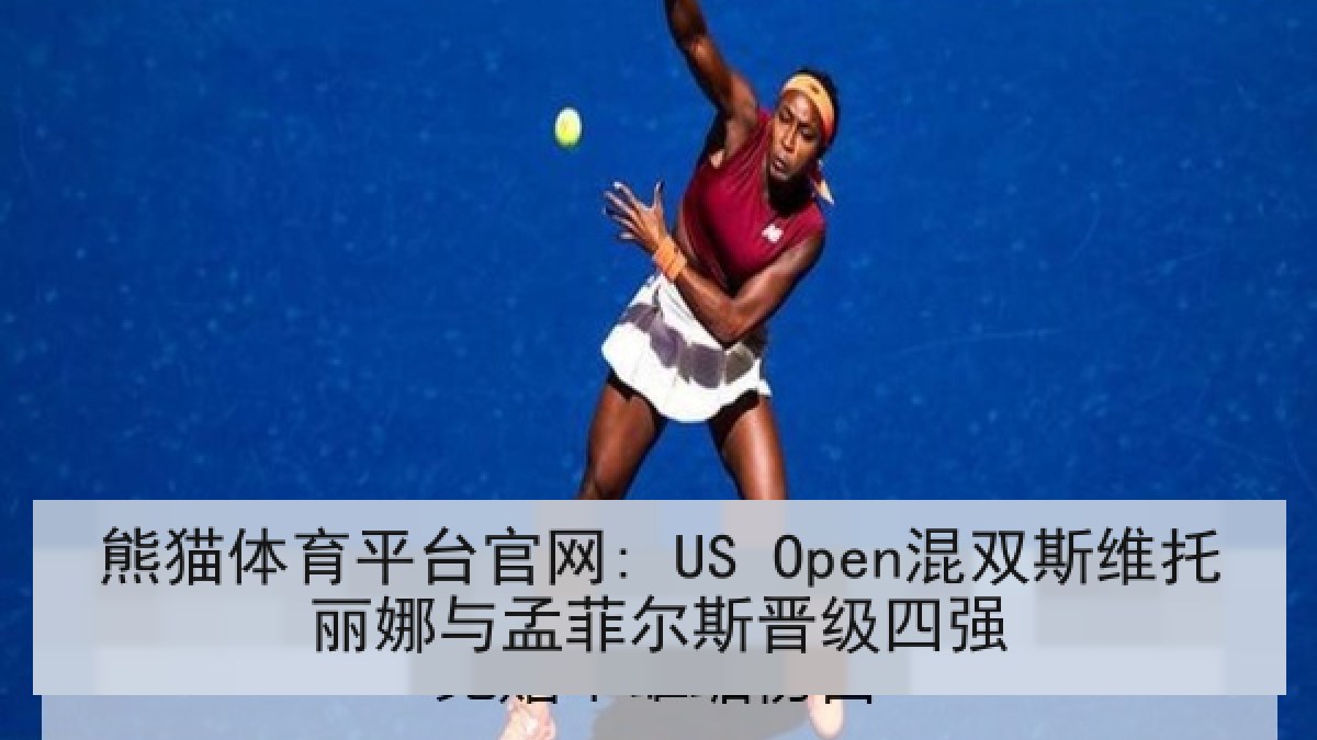 熊猫体育平台官网: US Open混双斯维托丽娜与孟菲尔斯晋级四强