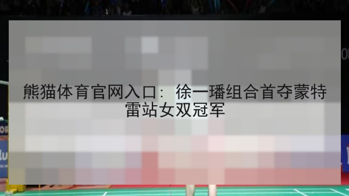熊猫体育官网入口: 徐一璠组合首夺蒙特雷站女双冠军